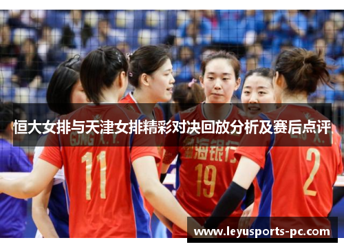 恒大女排与天津女排精彩对决回放分析及赛后点评