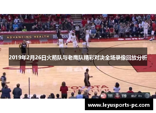 2019年2月26日火箭队与老鹰队精彩对决全场录像回放分析